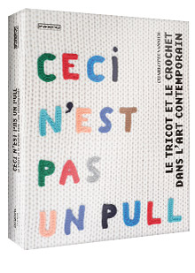 Couverture Ceci n'est pas un Pull, le tricot et le crochet dans l'art contemporain. Pyramyd